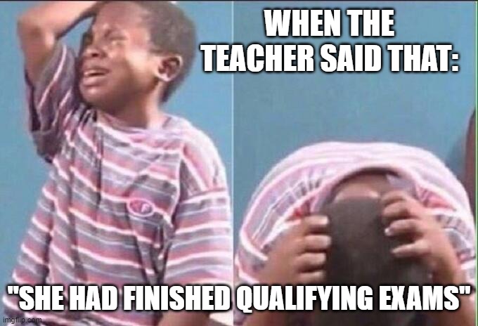 JAJAJA | WHEN THE TEACHER SAID THAT:; "SHE HAD FINISHED QUALIFYING EXAMS" | image tagged in memes | made w/ Imgflip meme maker