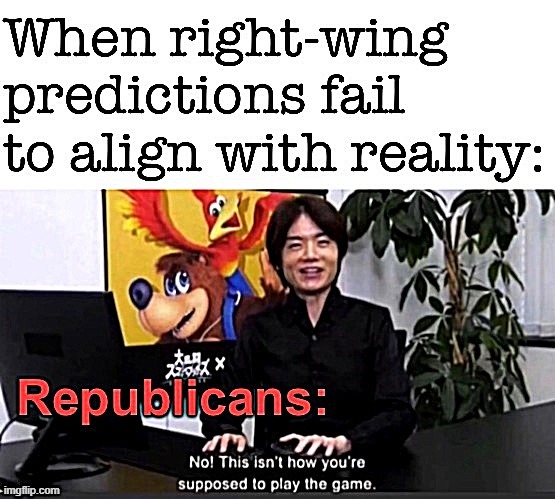 No! This isn't how you're supposed to play the game! | image tagged in right wing,prediction,republicans,republican,gop,this isn't how you're supposed to play the game | made w/ Imgflip meme maker