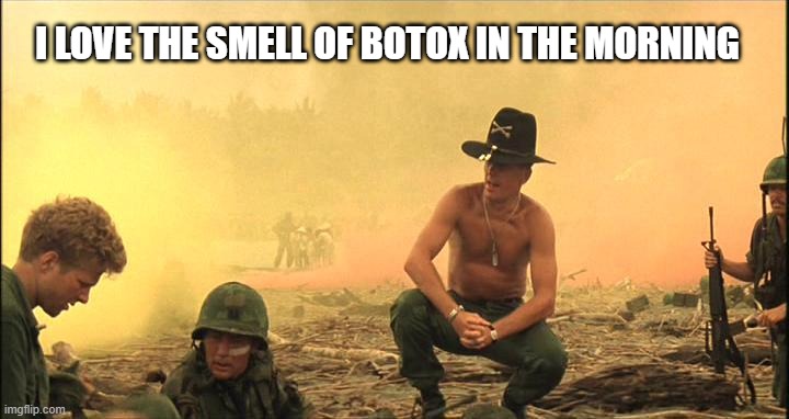 I love the smell of Napalm in the morning | I LOVE THE SMELL OF BOTOX IN THE MORNING | image tagged in i love the smell of napalm in the morning | made w/ Imgflip meme maker