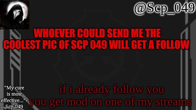 contest | WHOEVER COULD SEND ME THE COOLEST PIC OF SCP 049 WILL GET A FOLLOW; if i already follow you you get mod on one of my streams | image tagged in scp_049 | made w/ Imgflip meme maker