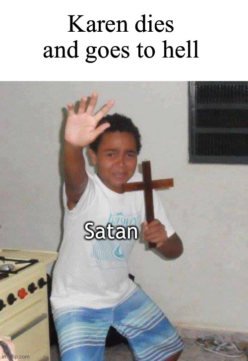 Karen dies and goes to hell; Satan | image tagged in blank white template,kid with cross | made w/ Imgflip meme maker