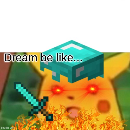 Dream be like... | Dream be like... | image tagged in funny,dream,edit | made w/ Imgflip meme maker