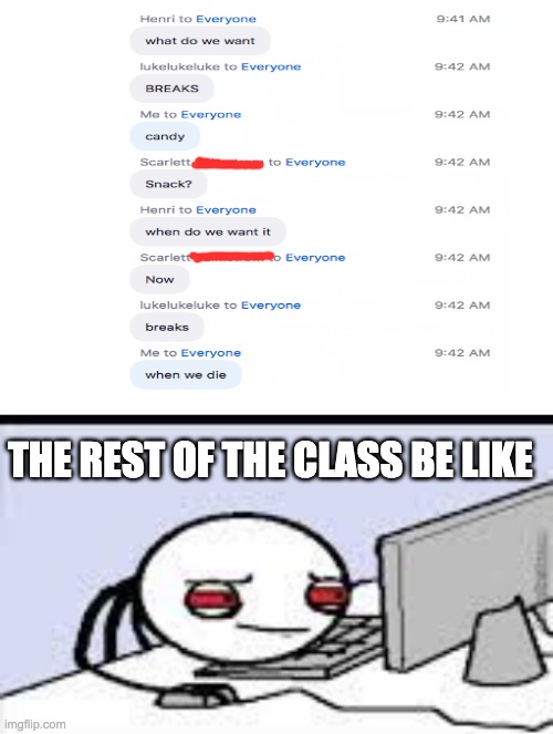 the poor teacher..... | THE REST OF THE CLASS BE LIKE | image tagged in blank white template,what do we want,when,candy | made w/ Imgflip meme maker