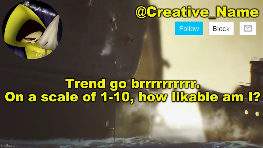 Brrrrrrrrrrrrrrrrrrrrrrrrrrrrrrrrr | Trend go brrrrrrrrrr.
On a scale of 1-10, how likable am I? | made w/ Imgflip meme maker