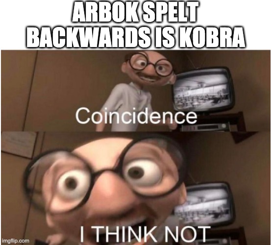 Coincidence, I THINK NOT | ARBOK SPELT BACKWARDS IS KOBRA | image tagged in coincidence i think not | made w/ Imgflip meme maker