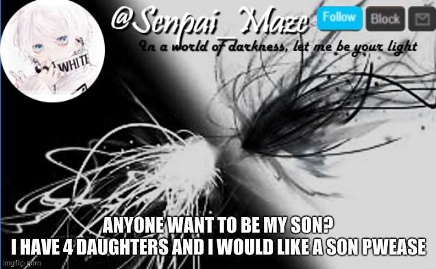 soups temp | ANYONE WANT TO BE MY SON?
I HAVE 4 DAUGHTERS AND I WOULD LIKE A SON PWEASE | image tagged in soups temp | made w/ Imgflip meme maker