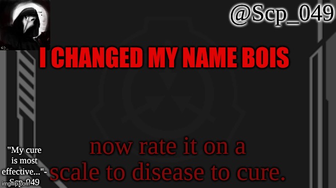scp_049 | I CHANGED MY NAME BOIS; now rate it on a scale to disease to cure. | image tagged in scp_049 | made w/ Imgflip meme maker