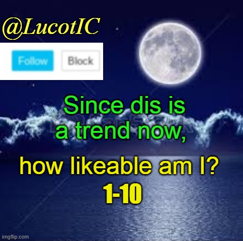 Please dont ignore this image. I need to know >:~D | Since dis is a trend now, how likeable am I? 1-10 | image tagged in lucotic announcement 1 | made w/ Imgflip meme maker