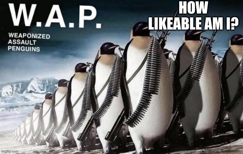 :) | HOW LIKEABLE AM I? | image tagged in wap | made w/ Imgflip meme maker