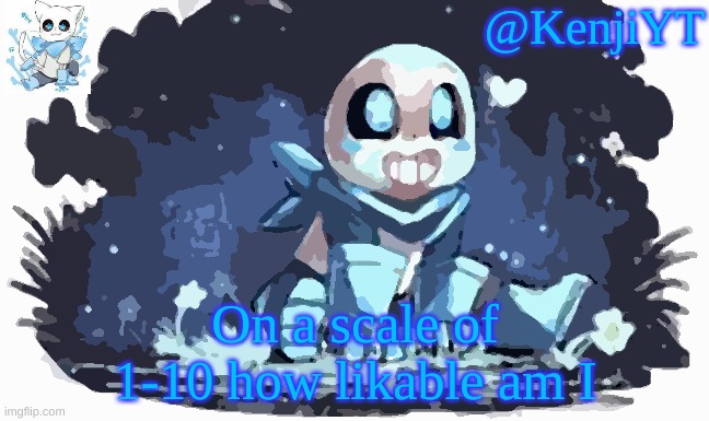Pls answer wanna now (waiting for alot of 0's to roll in) | On a scale of 1-10 how likable am I | image tagged in blueberry sans | made w/ Imgflip meme maker