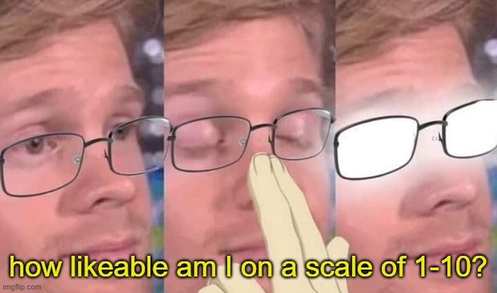 Anime glasses meme | how likeable am I on a scale of 1-10? | image tagged in anime glasses meme | made w/ Imgflip meme maker