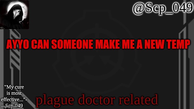 scp_049 | AYYO CAN SOMEONE MAKE ME A NEW TEMP; plague doctor related | image tagged in scp_049 | made w/ Imgflip meme maker