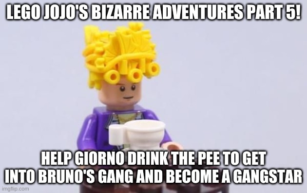 LEGO JOJO'S BIZARRE ADVENTURES PART 5! HELP GIORNO DRINK THE PEE TO GET INTO BRUNO'S GANG AND BECOME A GANGSTAR | image tagged in jojo's bizarre adventure | made w/ Imgflip meme maker