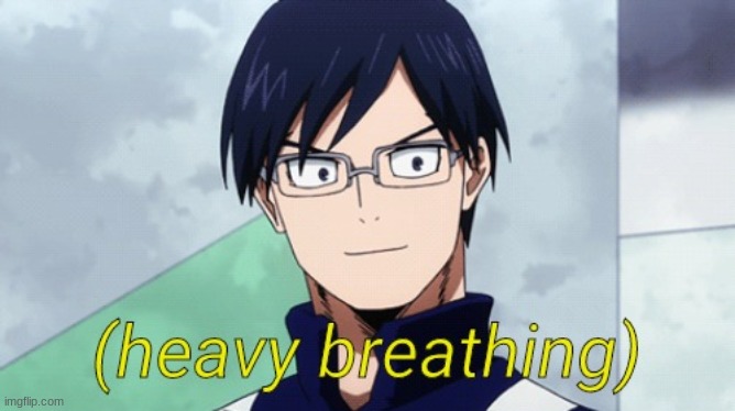 Tenya Iida heavy breathing meme | image tagged in tenya iida heavy breathing meme | made w/ Imgflip meme maker