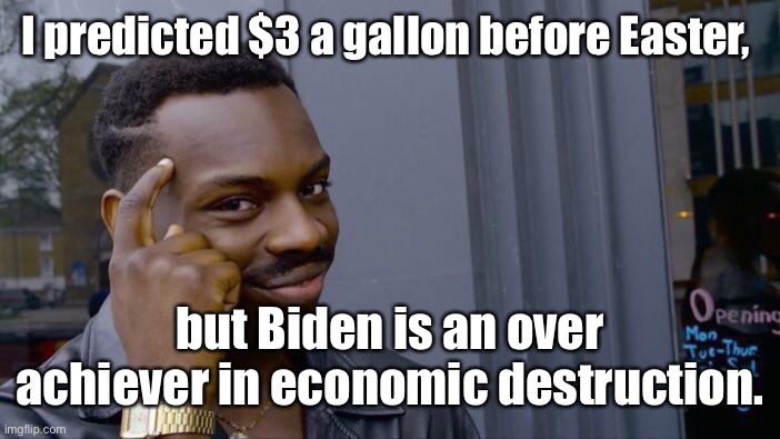 Roll Safe Think About It Meme | I predicted $3 a gallon before Easter, but Biden is an over achiever in economic destruction. | image tagged in memes,roll safe think about it | made w/ Imgflip meme maker
