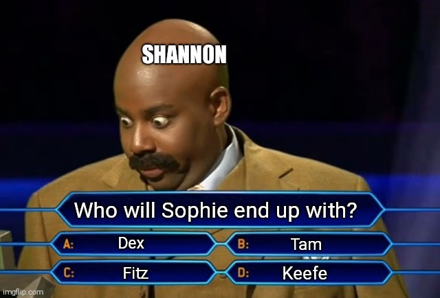 if u know what this is referring to, comment. | SHANNON; Who will Sophie end up with? Dex; Tam; Keefe; Fitz | image tagged in who wants to be a millionaire | made w/ Imgflip meme maker