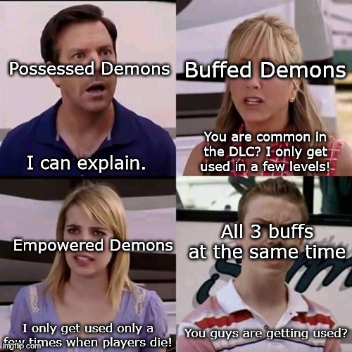 Every buff in Doom Eternal be like | Buffed Demons; Possessed Demons; You are common in the DLC? I only get used in a few levels! I can explain. Empowered Demons; All 3 buffs at the same time; You guys are getting used? I only get used only a few times when players die! | image tagged in doom,doom eternal,ancient gods 1 | made w/ Imgflip meme maker