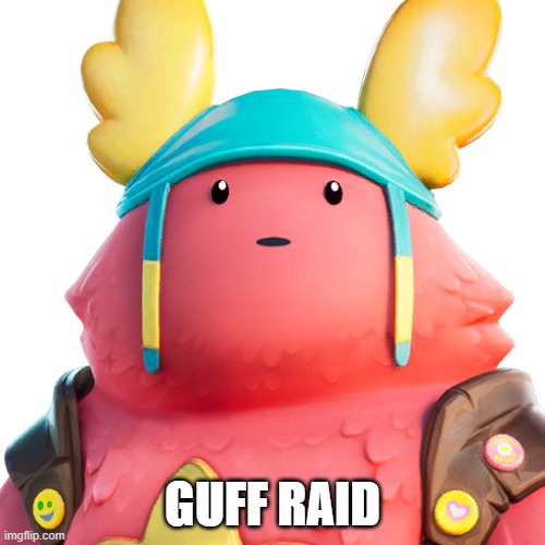 Less go | GUFF RAID | image tagged in guff | made w/ Imgflip meme maker