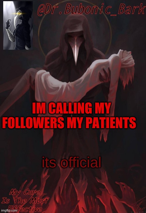 Dr Temp | IM CALLING MY FOLLOWERS MY PATIENTS; its official | image tagged in dr temp | made w/ Imgflip meme maker