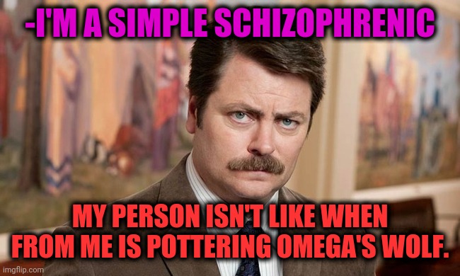 -Bite there, choke here. | -I'M A SIMPLE SCHIZOPHRENIC; MY PERSON ISN'T LIKE WHEN FROM ME IS POTTERING OMEGA'S WOLF. | image tagged in i'm a simple man,pride and prejudice,ron swanson,gollum schizophrenia,colours,so true memes | made w/ Imgflip meme maker