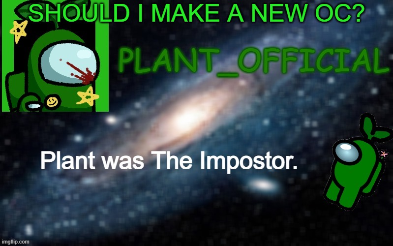 Plant_Official Annoncement Template | SHOULD I MAKE A NEW OC? | image tagged in plant_official annoncement template | made w/ Imgflip meme maker