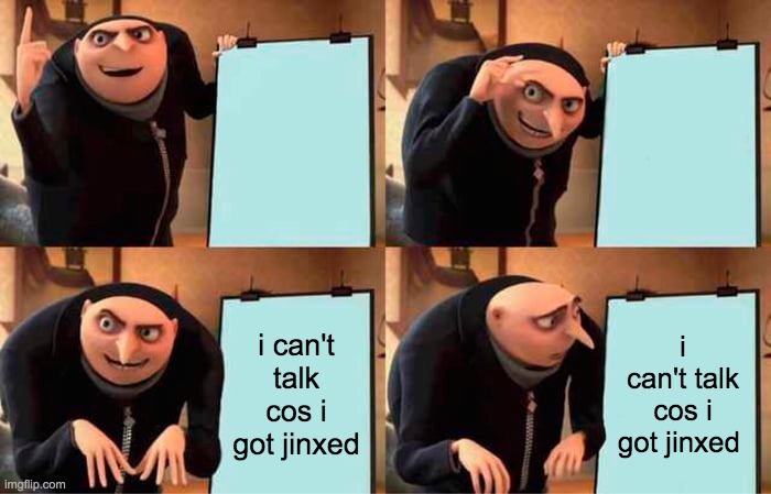 Gru's Plan | i can't talk cos i got jinxed; i can't talk cos i got jinxed | image tagged in memes,gru's plan | made w/ Imgflip meme maker