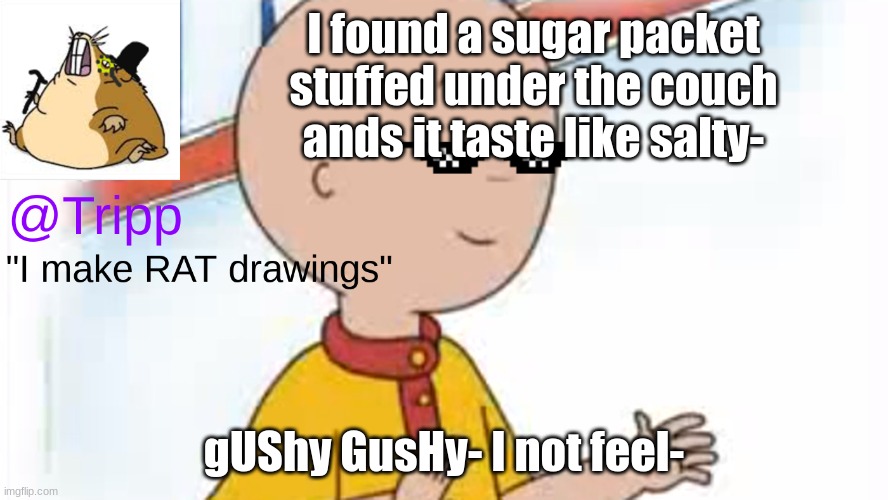 *barfs* | I found a sugar packet stuffed under the couch ands it taste like salty-; gUShy GusHy- I not feel- | image tagged in tripp temp 2,don't do drugs | made w/ Imgflip meme maker