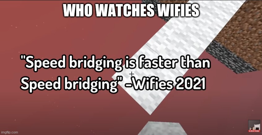 WHO WATCHES WIFIES | made w/ Imgflip meme maker