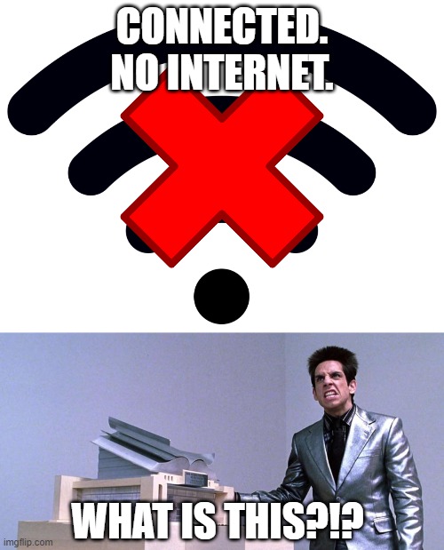 CONNECTED. NO INTERNET. WHAT IS THIS?!? | image tagged in wifi | made w/ Imgflip meme maker