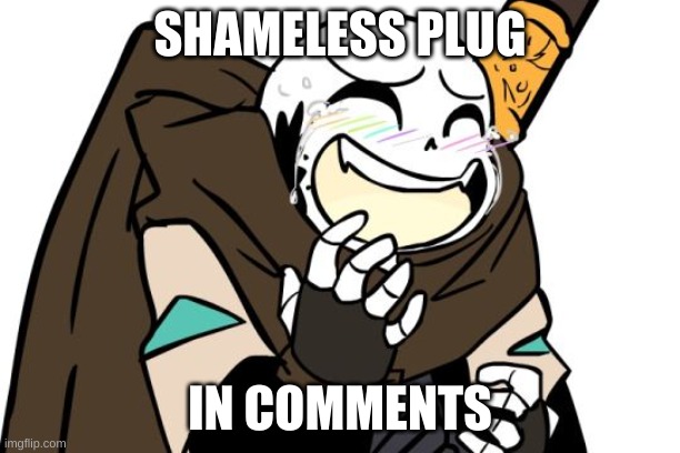 e | SHAMELESS PLUG; IN COMMENTS | image tagged in laughing ink sans | made w/ Imgflip meme maker