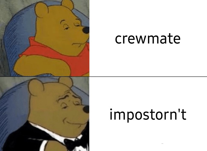 second | crewmate; impostorn't | image tagged in memes,tuxedo winnie the pooh | made w/ Imgflip meme maker