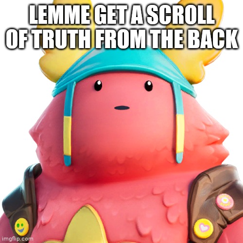 Guff | LEMME GET A SCROLL OF TRUTH FROM THE BACK | image tagged in guff | made w/ Imgflip meme maker