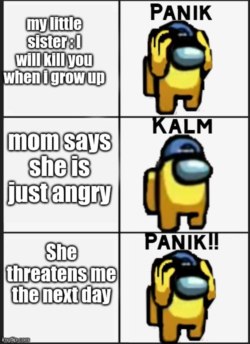This actually happened irl | my little sister : I will kill you when i grow up; mom says she is just angry; She threatens me the next day | image tagged in among us panik | made w/ Imgflip meme maker