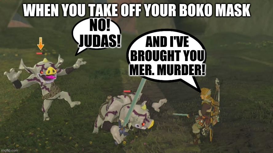 White Bokoblin | WHEN YOU TAKE OFF YOUR BOKO MASK; NO! JUDAS! AND I'VE BROUGHT YOU MER. MURDER! | image tagged in white bokoblin,funny,the legend of zelda breath of the wild | made w/ Imgflip meme maker