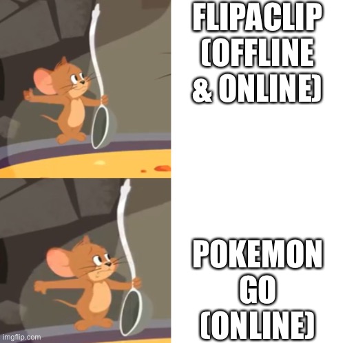 Jerry soup (Drake Version) | FLIPACLIP (OFFLINE & ONLINE); POKEMON GO (ONLINE) | image tagged in jerry soup drake version | made w/ Imgflip meme maker