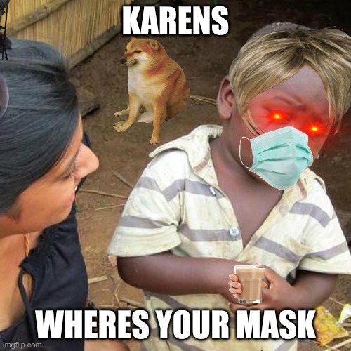 Third World Skeptical Kid Meme | KARENS; WHERES YOUR MASK | image tagged in memes,third world skeptical kid | made w/ Imgflip meme maker
