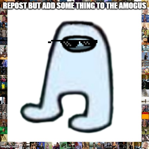 AMOGUS | REPOST BUT ADD SOME THING TO THE AMOGUS | image tagged in amogus | made w/ Imgflip meme maker