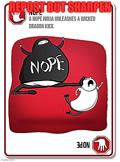 Exploding Kittens Nope Card | REPOST BUT SHARPEN | image tagged in exploding kittens nope card | made w/ Imgflip meme maker