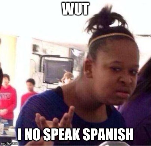 Wut? | WUT I NO SPEAK SPANISH | image tagged in wut | made w/ Imgflip meme maker