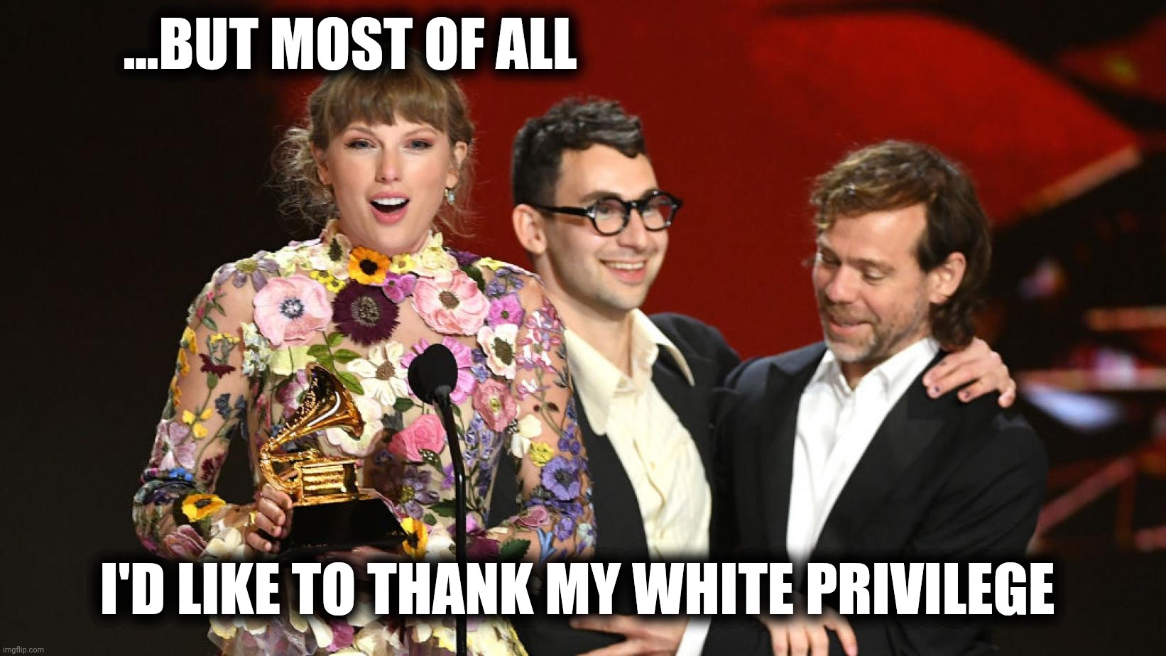 Meanwhile at The Grimys | ...BUT MOST OF ALL; I'D LIKE TO THANK MY WHITE PRIVILEGE | image tagged in taylor swift,grammys,white privilege | made w/ Imgflip meme maker