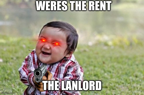 Evil Toddler | WERES THE RENT; THE LANLORD | image tagged in memes,evil toddler | made w/ Imgflip meme maker