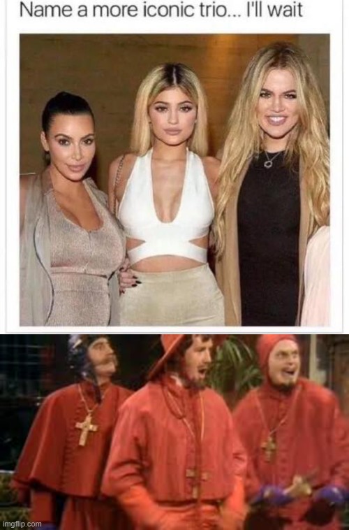 image tagged in name a more iconic trio,memes,funny,funny memes,nobody expects the spanish inquisition monty python,spanish inquisition | made w/ Imgflip meme maker