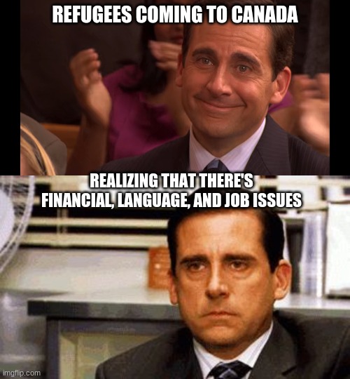 REFUGEES COMING TO CANADA; REALIZING THAT THERE'S FINANCIAL, LANGUAGE, AND JOB ISSUES | image tagged in michael scott crying with happiness,michael scott angry stare | made w/ Imgflip meme maker