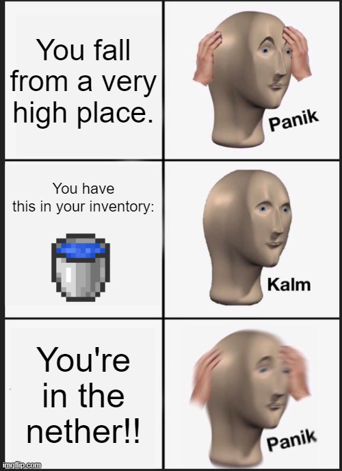 Panik Kalm Panik Meme | You fall from a very high place. You have this in your inventory:; You're in the nether!! | image tagged in memes,panik kalm panik | made w/ Imgflip meme maker