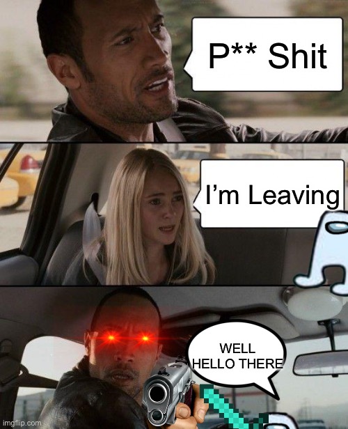 Well Hello Three | P** Shit; I’m Leaving; WELL HELLO THERE | image tagged in memes,the rock driving | made w/ Imgflip meme maker