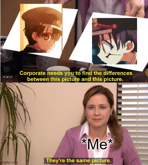 Jibaku no shounen hanko-kun memes 2 | *Me* | image tagged in memes,they're the same picture | made w/ Imgflip meme maker