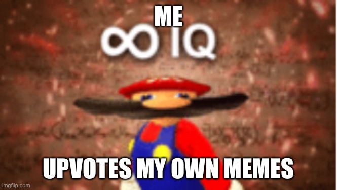 Very smart i am | ME; UPVOTES MY OWN MEMES | image tagged in infinite iq | made w/ Imgflip meme maker