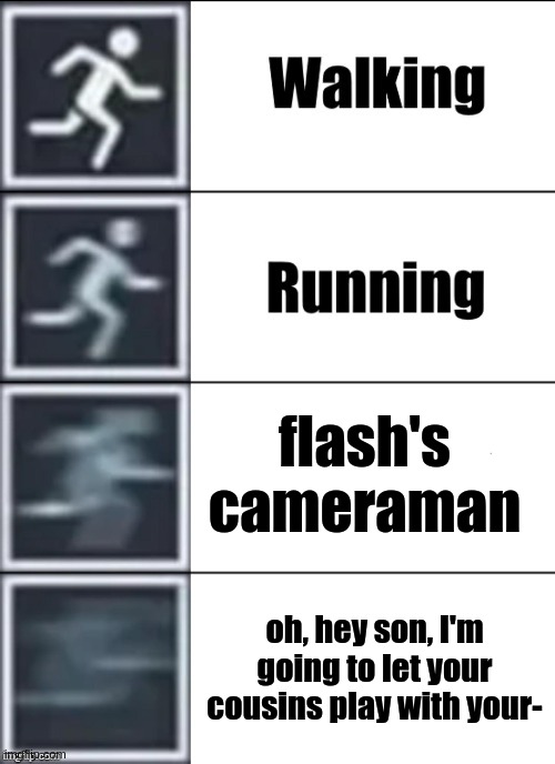 very fa- | flash's cameraman; oh, hey son, I'm going to let your cousins play with your- | image tagged in very fast | made w/ Imgflip meme maker