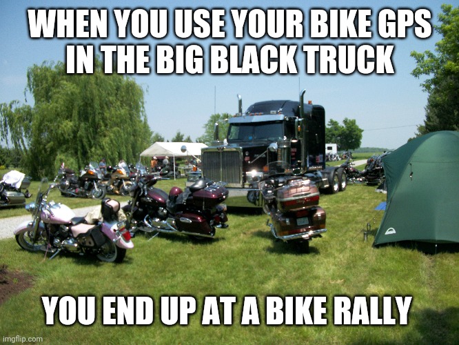 Big black truck | WHEN YOU USE YOUR BIKE GPS
IN THE BIG BLACK TRUCK; YOU END UP AT A BIKE RALLY | image tagged in truck,motorcycle | made w/ Imgflip meme maker
