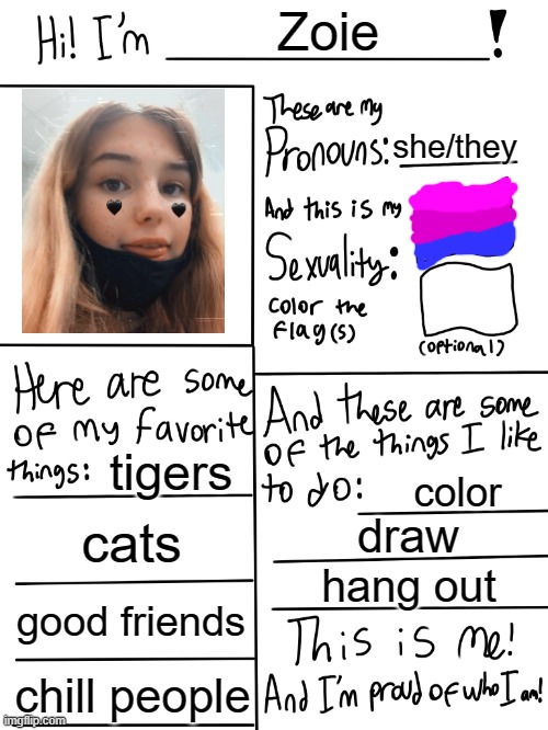 Lgbtq stream account profile | Zoie; she/they; tigers; color; cats; draw; hang out; good friends; chill people | image tagged in lgbtq stream account profile | made w/ Imgflip meme maker
